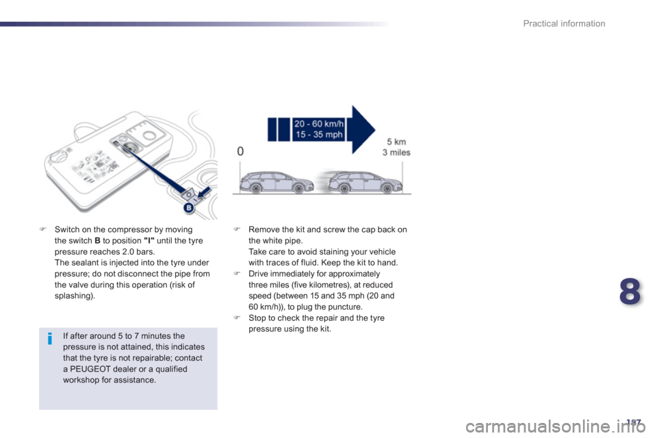 Peugeot 508 RXH 2013  Owners Manual 8
187
Practical information
   
If after around 5 to 7 minutes the pressure is not attained, this indicates that the tyre is not repairable; contacta PEUGEOT dealer or a qualifiedworkshop for assistan