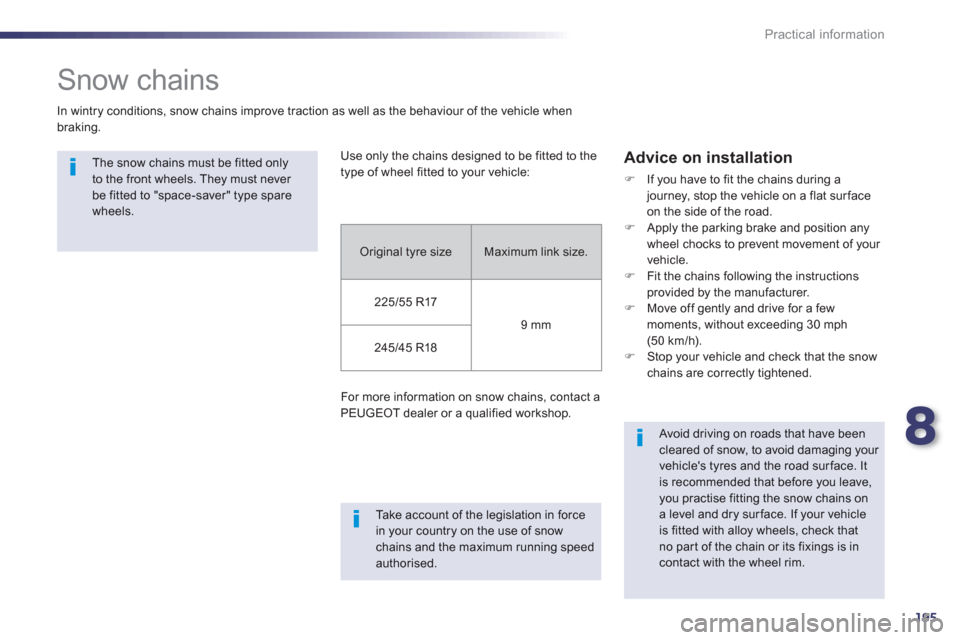 Peugeot 508 RXH 2013  Owners Manual 8
195
Practical information
   
 
 
 
 
Snow chains 
 
 
In wintry conditions, snow chains improve traction as well as the behaviour of the vehicle when
braking. 
Take account of the legislation in fo