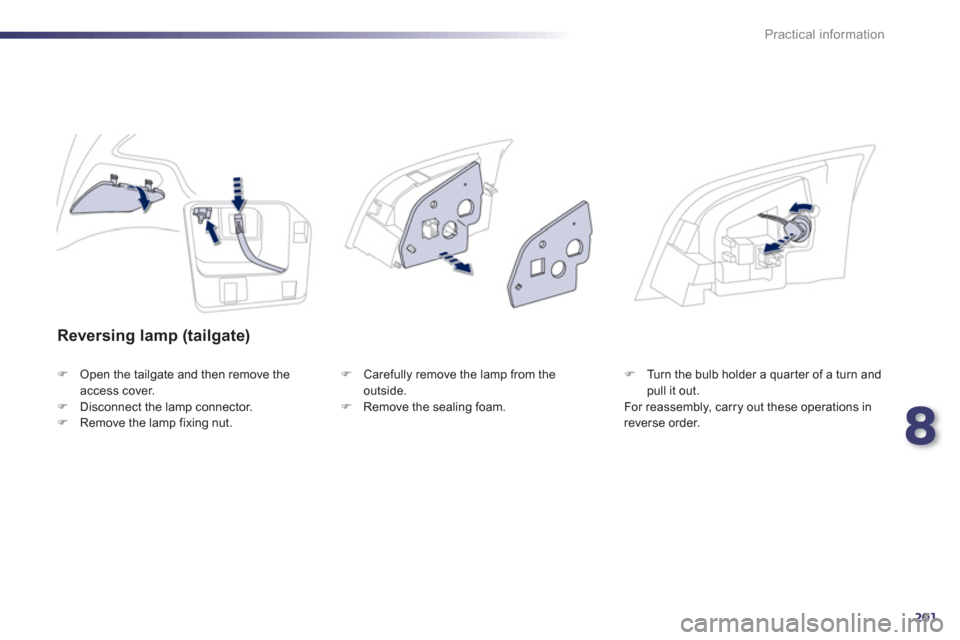 Peugeot 508 RXH 2013  Owners Manual 8
201
Practical information
   
Reversing lamp (tailgate)
�)Open the tailgate and then remove theaccess cover.�)Disconnect the lamp connector.�)Remove the lamp fixing nut. 
�) 
 Carefully remove the l