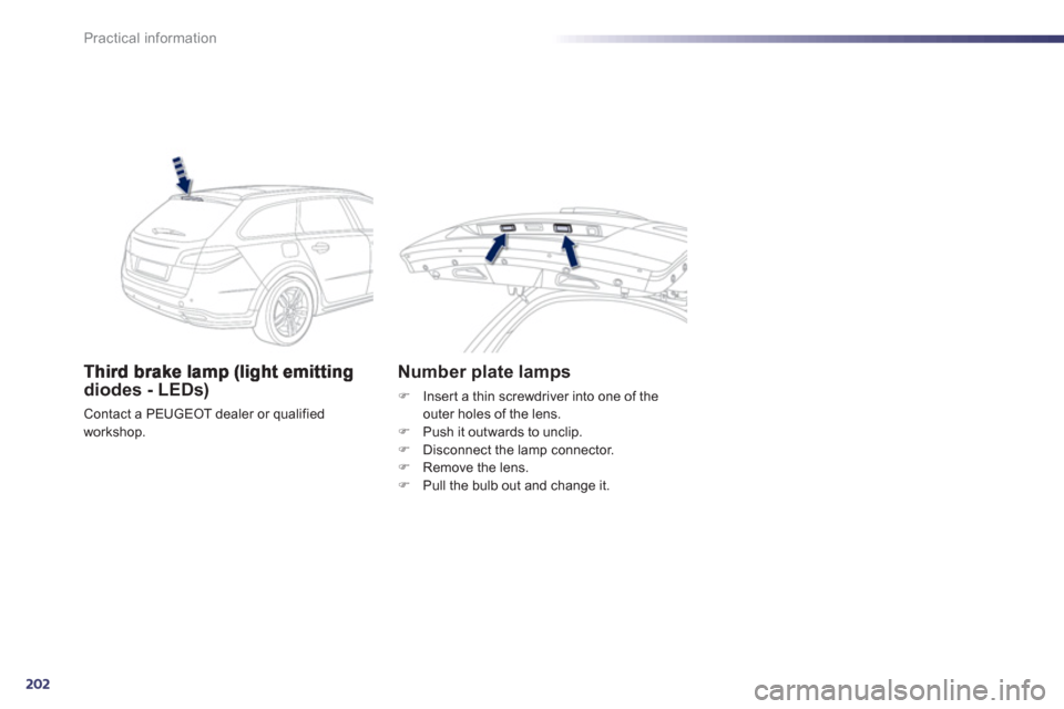 Peugeot 508 RXH 2013  Owners Manual 202
Practical information
diodes - LEDs) 
Contact a PEUGEOT dealer or qualified
workshop.
Number plate lamps
�)   Insert a thin screwdriver into one of the outer holes of the lens. �) 
 Push it outwar