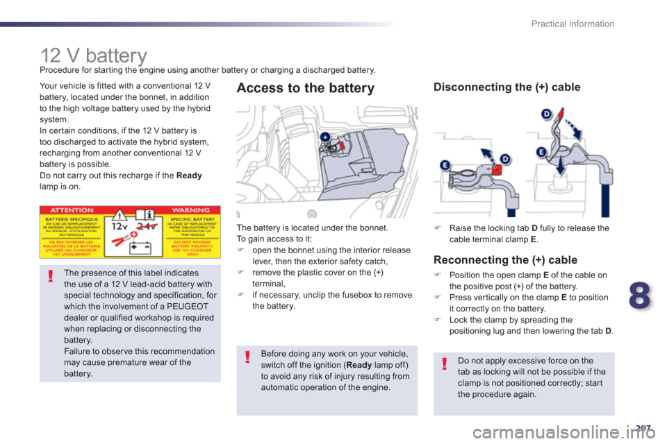 Peugeot 508 RXH 2013  Owners Manual 8
207
Practical information
   
 
 
 
12 V battery 
The presence of this label indicates the use of a 12 V lead-acid battery withspecial technology and specification, for which the involvement of a PE