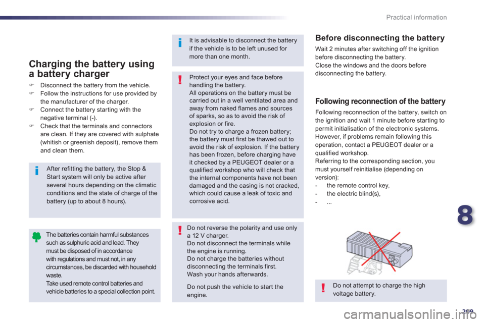 Peugeot 508 RXH 2013  Owners Manual 8
209
Practical information
   
Following reconnection of the battery 
 
Following reconnection of the battery, switch on
the ignition and wait 1 minute before star ting to
permit initialisation of th