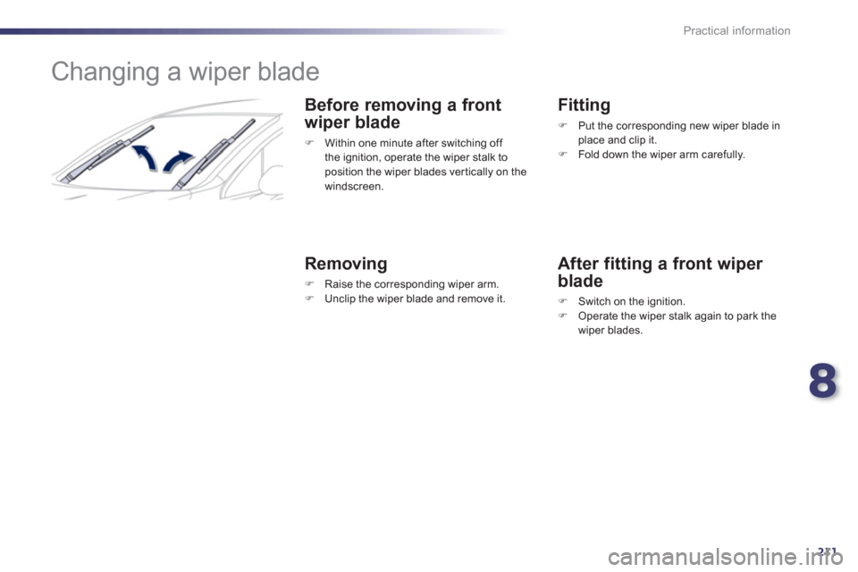 Peugeot 508 RXH 2013  Owners Manual 8
211
Practical information
   
 
 
 
 
 
 
 
Changing a wiper blade 
Before removing a front
wi
per blade 
�)    Within one minute after switching off 
the ignition, operate the wiper stalk to 
posit