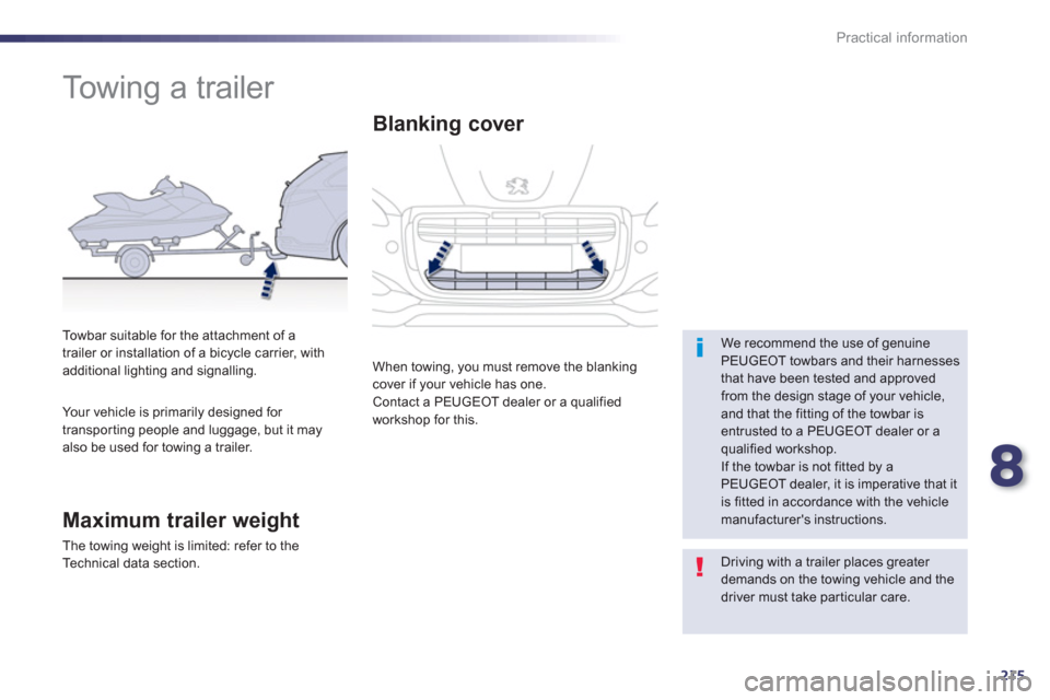 Peugeot 508 RXH 2013  Owners Manual 8
215
Practical information
   
 
 
 
 
 
 
Towing a trailer  
 
 
We recommend the use of genuine PEUGEOT towbars and their harnesses that have been tested and approvedfrom the design stage of your v