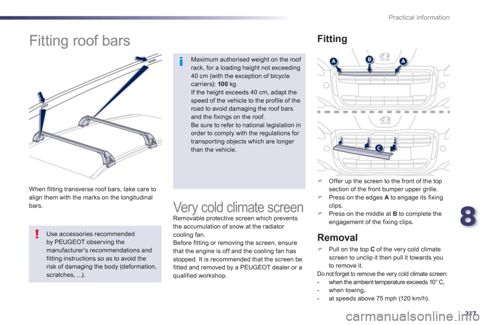 Peugeot 508 RXH 2013  Owners Manual 8
217
Practical information
   
 
 
 
 
 
 
 
 
 
 
Fitting roof bars  
Maximum authorised weight on the roof rack, for a loading height not exceeding40 cm (with the exception of bicyclecarriers):  10