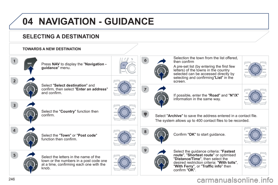 Peugeot 508 RXH 2013 Owners Manual 246
04
Press NAV
to display the "Navigation -guidance " menu.
TOWARDS A NEW DESTINATION
NAVIGATION - GUIDANCE
SELECTING A DESTINATION
Select "Select destinatio Peugeot 508 RXH 2013 Owners Manual 246
04
Press NAV
to display the "Navigation -guidance " menu.
TOWARDS A NEW DESTINATION
NAVIGATION - GUIDANCE
SELECTING A DESTINATION
Select "Select destinatio