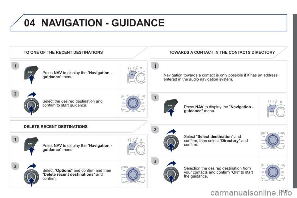 Peugeot 508 RXH 2013 Owners Manual 247
04NAVIGATION - GUIDANCE
TO ONE OF THE RECENT DESTINATIONS
Pr
ess NAVto display the "Navigation - guidance" menu.
Select the desired destination and confi rm to start guidance.
TOWA Peugeot 508 RXH 2013 Owners Manual 247
04NAVIGATION - GUIDANCE
TO ONE OF THE RECENT DESTINATIONS
Pr
ess NAVto display the "Navigation - guidance" menu.
Select the desired destination and confi rm to start guidance.
TOWA