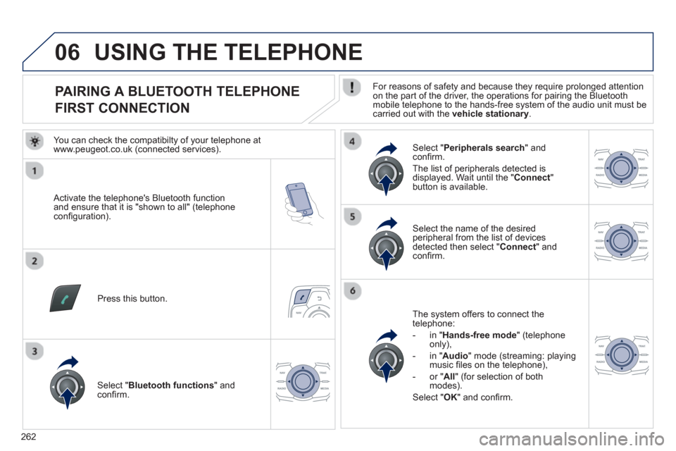 Peugeot 508 RXH 2013  Owners Manual 262
06
   
 
 
 
 
 
 
 
 
 
 
 
 
 
 
PAIRING A BLUETOOTH TELEPHONE  
FIRST CONNECTION    
For reasons of safety and because they require prolonged attention on the part of the driver, the operations
