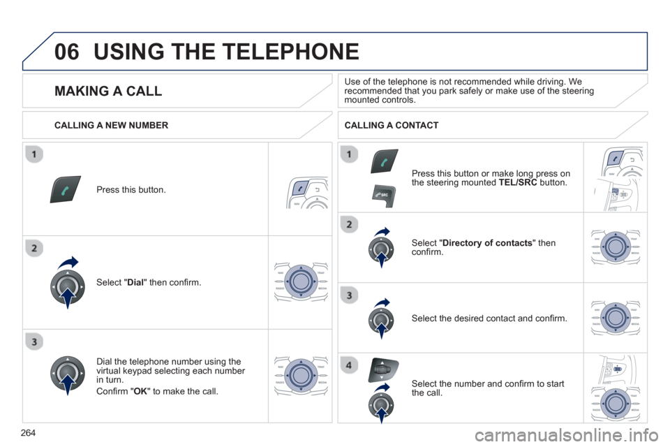 Peugeot 508 RXH 2013  Owners Manual 264
06USING THE TELEPHONE
Press this button.
Select " Dial" then conﬁ rm.
Select " Directory of contacts" thenconﬁ rm.  
Dial the telephone number using the 
virtual ke
ypad selecting each number 