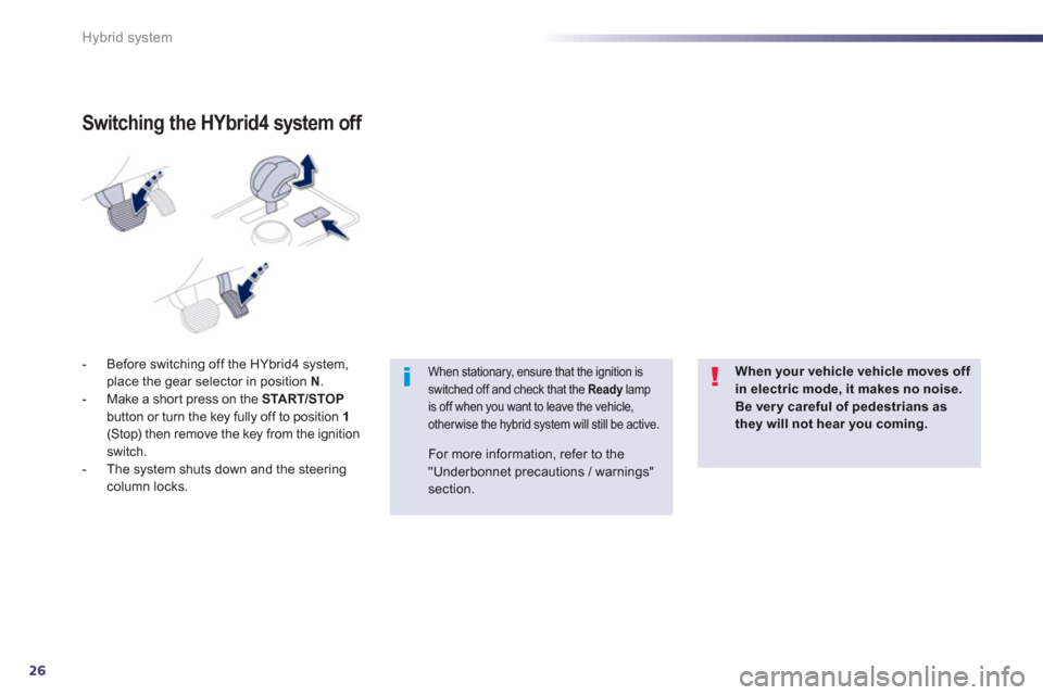 Peugeot 508 RXH 2013  Owners Manual 26
Hybrid system
-  Before switching off the HYbrid4 system, place the gear selector in position  N.
-   Make a shor t press on the  START/STOPbutton or turn the key fully off to position  1(Stop) the