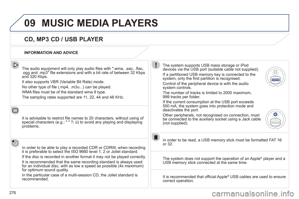 Peugeot 508 RXH 2013  Owners Manual 276
09MUSIC MEDIA PLAYERS 
   
CD, MP3 CD / USB PLAYER 
 
 
The audio equipment will only play audio ﬁ les with ".wma, .aac, .ﬂ ac, .ogg and .mp3" ﬁ le extensions and with a bit rate of between 