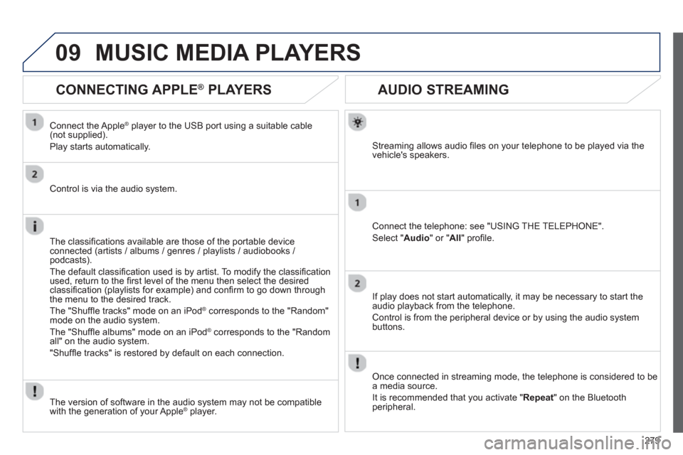 Peugeot 508 RXH 2013  Owners Manual 279
09
   
 
 
 
 
 
AUDIO STREAMING 
Streaming allows audio ﬁ les on your telephone to be played via the
vehicles speakers.
Connect the telephone: see "USING THE TELEPHONE". 
Select " Audio" or " 