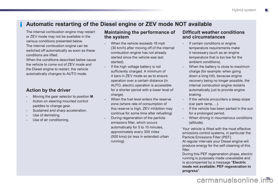 Peugeot 508 RXH 2013 Owners Guide .
35
Hybrid system
Automatic restarting of the Diesel engine or ZEV mode NOT available
The internal combustion engine may restar t or ZEV mode may not be available in the various conditions presen Peugeot 508 RXH 2013 Owners Guide .
35
Hybrid system
Automatic restarting of the Diesel engine or ZEV mode NOT available
The internal combustion engine may restar t or ZEV mode may not be available in the various conditions presen