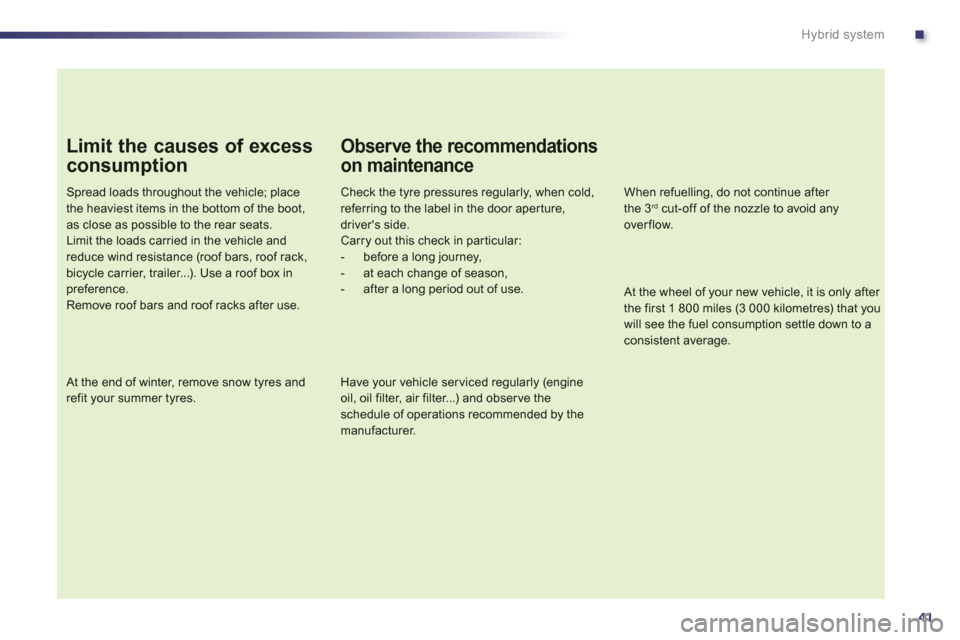 Peugeot 508 RXH 2013  Owners Manual .
41
Hybrid system
Limit the causes of excess
consumption
Spread loads throughout the vehicle; placethe heaviest items in the bottom of the boot,
as close as possible to the rear seats.Limit the loads