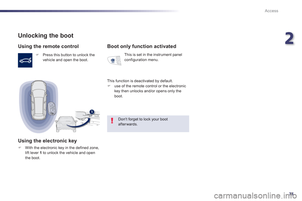Peugeot 508 RXH 2013 Manual PDF 2
73
Access
Unlocking the boot 
   
Using the remote control 
�) 
 Press this button to unlock thevehicle and open the boot.  
 
 
 
Using the electronic key
�)With the electronic key in the defined z