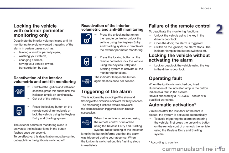 Peugeot 508 RXH 2013  Owners Manual 2
81
Access
   
Locking the vehicle
w
ith exterior perimeter 
monitoring only 
  Deactivate the interior volumetric and anti-liftmonitoring to avoid unwanted triggering of the alarm in certain cases s