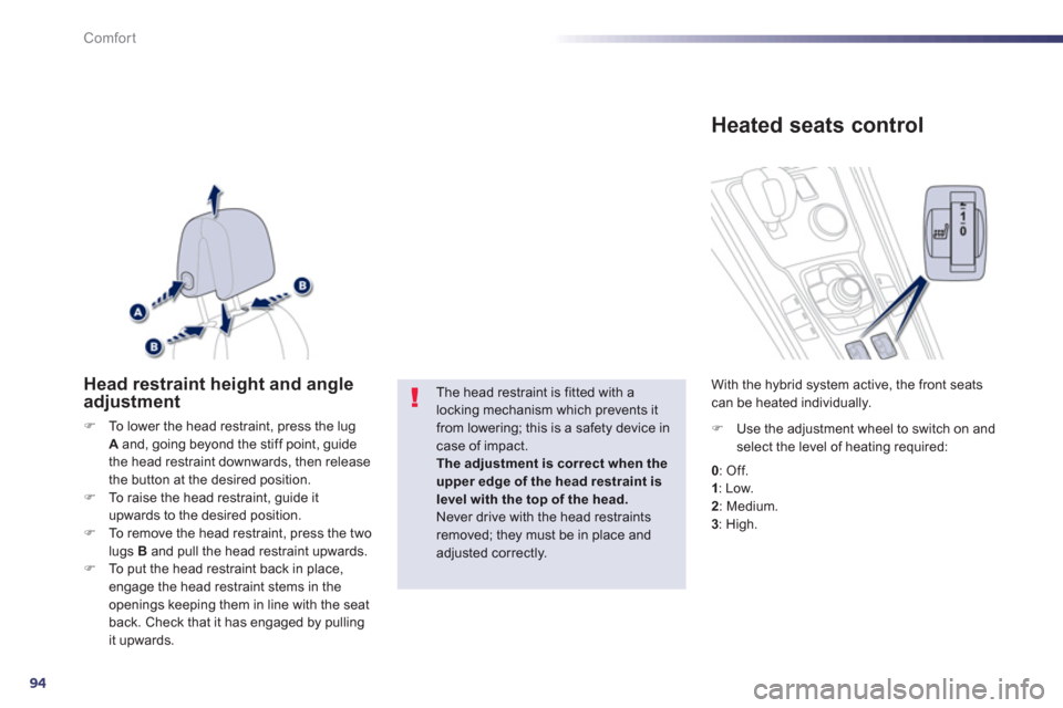 Peugeot 508 RXH 2013 Owners Manual 94
Comfort
Head restraint height and angle adjustment
�)To lower the head restraint, press the lugA   and, going beyond the stiff point, guide
the head restraint downwards, then release 
the button at