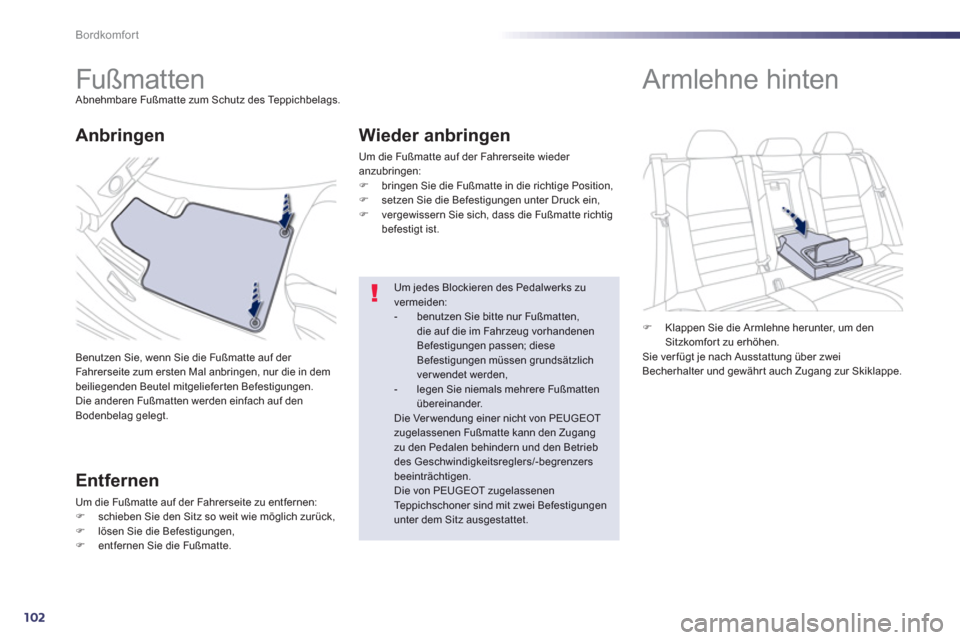 Peugeot 508 RXH 2013  Betriebsanleitung (in German) 102
Bordkomfort
   
 
 
 
 
 
 
 
Fußmat ten  Abnehmbare Fußmatte zum Schutz des Teppichbelags.
Benutzen 
Sie, wenn Sie die Fußmatte auf der 
Fahrerseite zum ersten Mal anbringen, nur die in dem
be