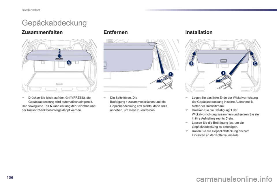 Peugeot 508 RXH 2013  Betriebsanleitung (in German) 106
Bordkomfort
   
 
 
 
 
Gepäckabdeckung 
Zusammenfalten   
Entfernen   
Installation 
�) 
 Drücken Sie leicht auf den Griff (PRESS), dieGepäckabdeckung wird automatisch eingerollt.  Der bewegli
