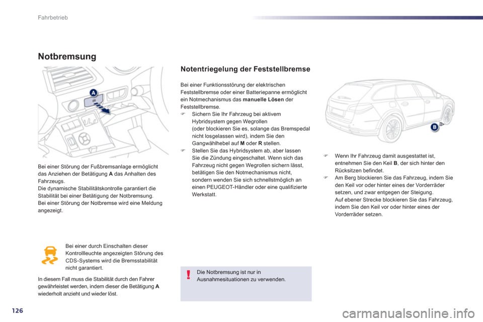 Peugeot 508 RXH 2013  Betriebsanleitung (in German) 126
Fahrbetrieb
Notbremsung 
Bei einer Störung der Fußbremsanlage ermöglicht
das Anziehen der Betätigung  A   das Anhalten desFahrzeugs. 
Die dynamische Stabilitätskontrolle garantier t die Stabi