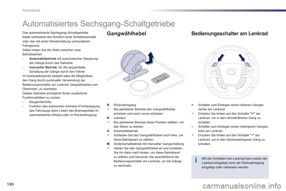 Peugeot 508 RXH 2013  Betriebsanleitung (in German) 130
Fahrbetrieb
   
 
 
 
 
 
 
 
 
 
 
 
 
 
Automatisiertes Sechsgang-Schaltgetriebe 
Das automatisier te Sechsgang-Schaltgetriebe 
bietet wahlweise den Komfor t einer Schaltautomatik
oder den mit e