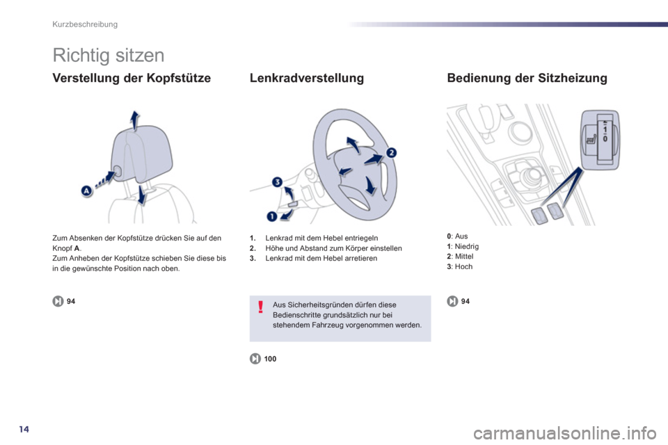 Peugeot 508 RXH 2013  Betriebsanleitung (in German) 14
Kurzbeschreibung
  Richtig sitzen 
Verstellung der Kopfstütze
94
1.Lenkrad mit dem Hebel entriegeln
2.Höhe und Abstand zum Körper einstellen 3.Lenkrad mit dem Hebel arretieren
   
Lenkradverstel