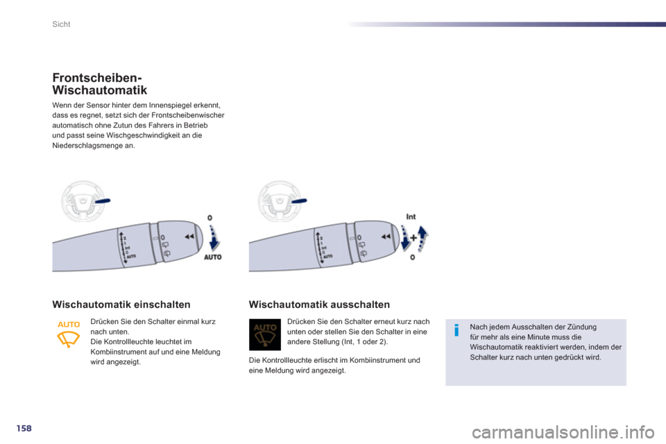 Peugeot 508 RXH 2013  Betriebsanleitung (in German) 158
Sicht
Front scheiben-
Wischautomatik
Wenn der Sensor hinter dem Innenspiegel erkennt, 
dass es regnet, setzt sich der Frontscheibenwischer automatisch ohne Zutun des Fahrers in Betriebund passt se