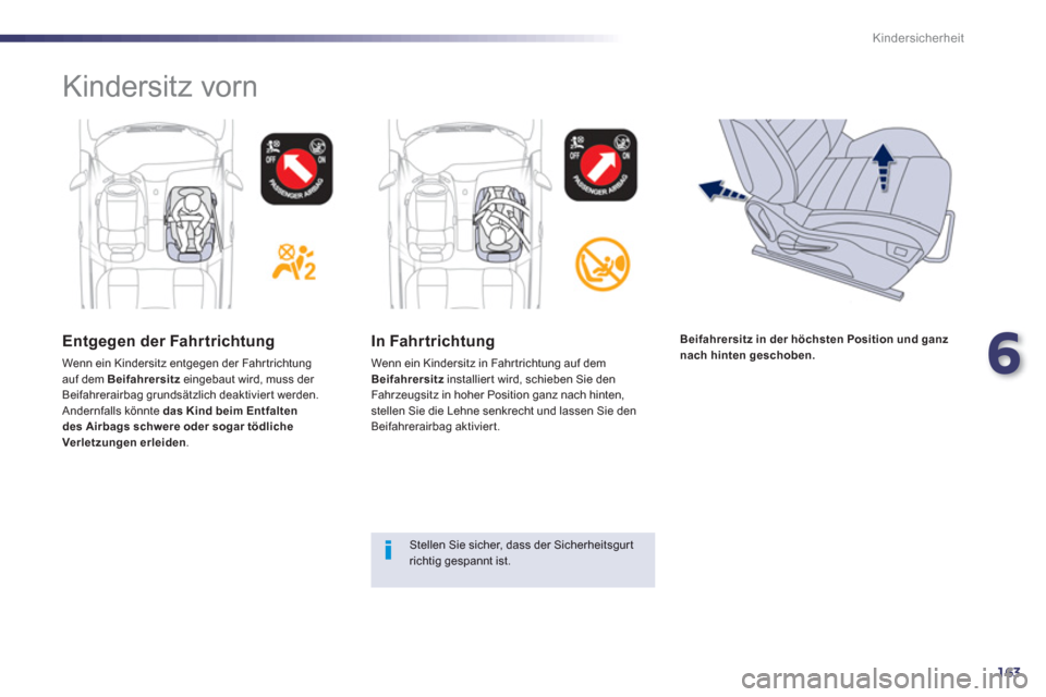 Peugeot 508 RXH 2013  Betriebsanleitung (in German) 6
163
Kindersicherheit
  Kindersitz vorn  
 
 
Entgegen der Fahrtrichtung 
 
Wenn ein Kindersitz entgegen der Fahr trichtungauf dem Beifahrersitzeingebaut wird, muss der Beifahrerairbag grundsätzlich