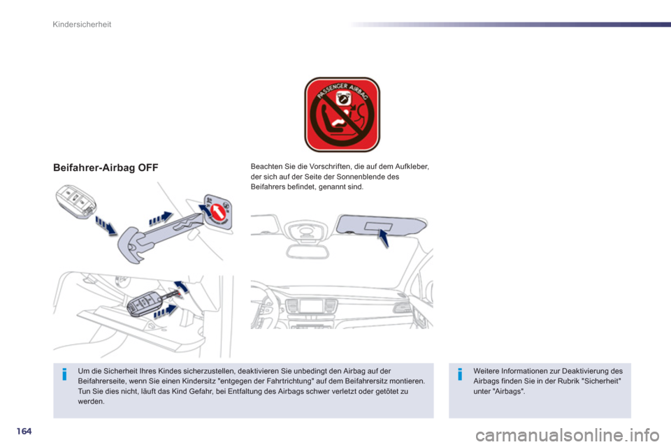 Peugeot 508 RXH 2013  Betriebsanleitung (in German) 164
Kindersicherheit
Beifahrer-Airbag OFF  
Um die Sicherheit Ihres Kindes sicherzustellen, deaktivieren Sie unbedingt den Airbag auf der Beifahrerseite, wenn Sie einen Kindersitz "entgegen der Fahr t