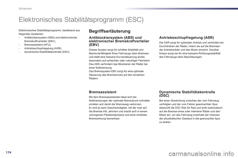 Peugeot 508 RXH 2013  Betriebsanleitung (in German) 174
Sicherheit
Elektronisches Stabilitätsprogramm, bestehend ausfolgenden Systemen: 
-  Antiblockiersystem (ABS) und elektronischer 
Bremskraftverteiler (EBV), 
-  Bremsassistent (AFU), 
-  Antriebss