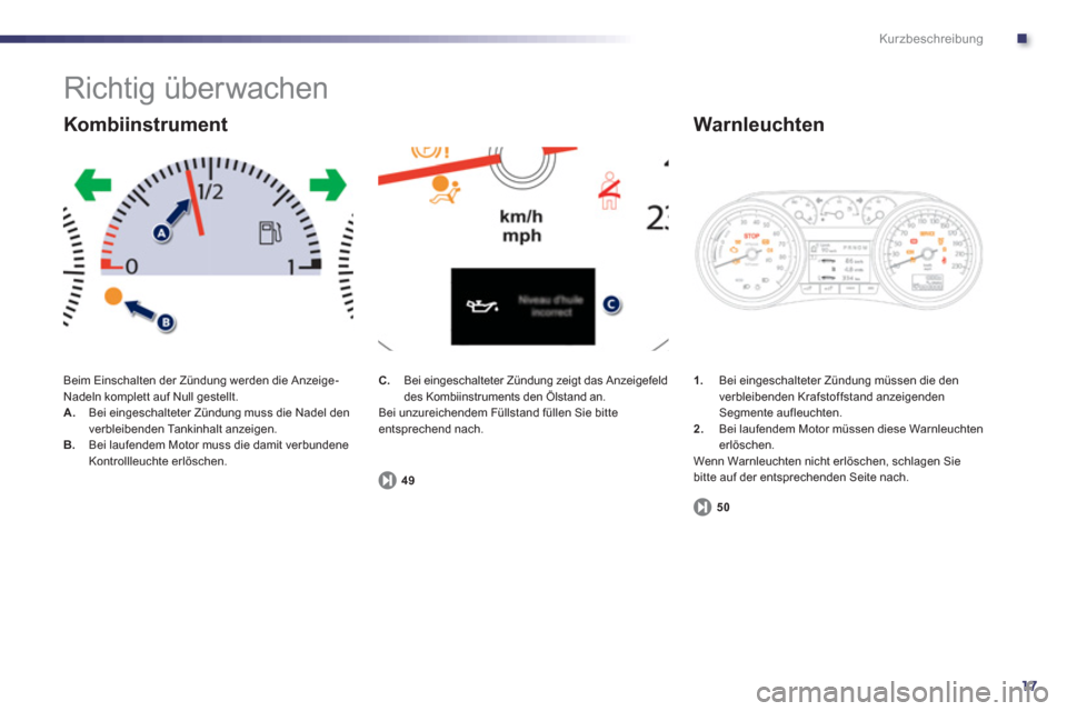 Peugeot 508 RXH 2013  Betriebsanleitung (in German) .
17
Kurzbeschreibung
  Richtig überwachen 
 Beim Einschalten der Zündung werden die Anzeige-
Nadeln komplett auf Null gestellt. 
A.Bei eingeschalteter Zündung muss die Nadel den 
verbleibenden Tan