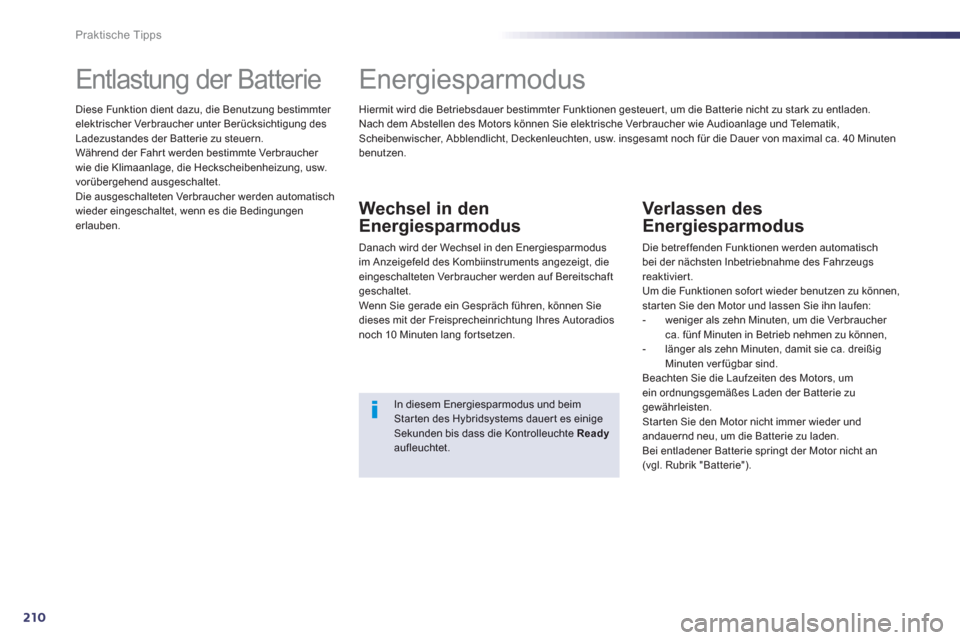 Peugeot 508 RXH 2013  Betriebsanleitung (in German) 210
Praktische Tipps
   
 
 
 
 
 
 
 
Entlastung der Batterie 
Diese Funktion dient dazu, die Benutzung bestimmter elektrischer Verbraucher unter Berücksichtigung des Ladezustandes der Batterie zu s