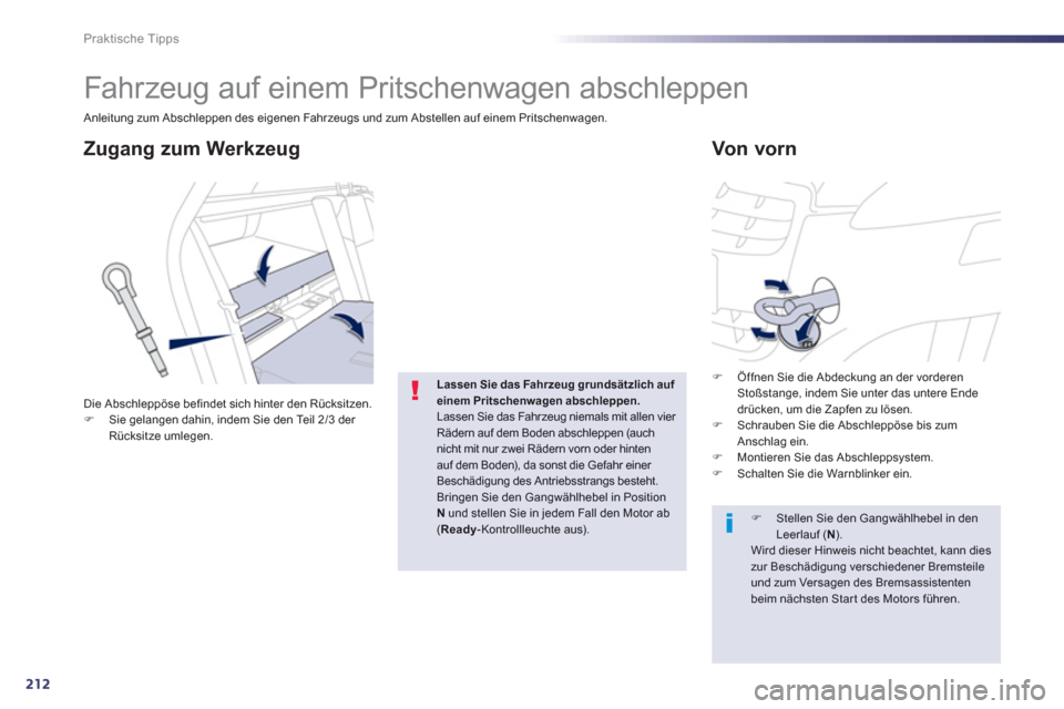 Peugeot 508 RXH 2013  Betriebsanleitung (in German) 212
Praktische Tipps
   
 
 
 
Fahrzeug auf einem Pritschenwagen abschleppen 
 
 
 
 
 
 Von vorn  Zugang zum Werkzeug
Die Abschleppöse befindet sich hinter den Rücksitzen.�) 
 Sie gelangen dahin, i