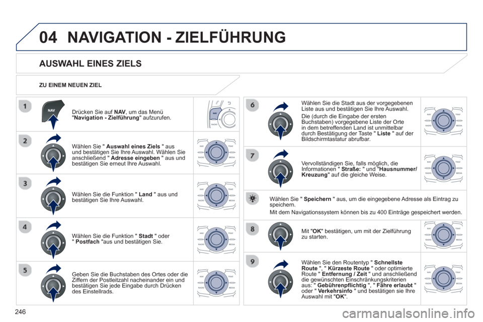 Peugeot 508 RXH 2013 Betriebsanleitung (in German) 246
04
Drücken Sie auf NAV, um das Menü "Navigation - Zielführung
" aufzurufen.
ZU EINEM NEUEN ZIEL
NAVIGATION - ZIELFÜHRUNG
AUSWAHL EINES ZIELS
Wählen Peugeot 508 RXH 2013 Betriebsanleitung (in German) 246
04
Drücken Sie auf NAV, um das Menü "Navigation - Zielführung
" aufzurufen.
ZU EINEM NEUEN ZIEL
NAVIGATION - ZIELFÜHRUNG
AUSWAHL EINES ZIELS
Wählen