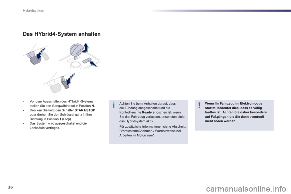 Peugeot 508 RXH 2013  Betriebsanleitung (in German) 26
Hybridsystem
-   Vor dem Ausschalten des HYbrid4-Systems stellen Sie den Gangwählhebel in Position  N 
. 
-  Drücken Sie kurz den Schalter  START/STOPoder drehen Sie den Schlüssel ganz in Ihre R