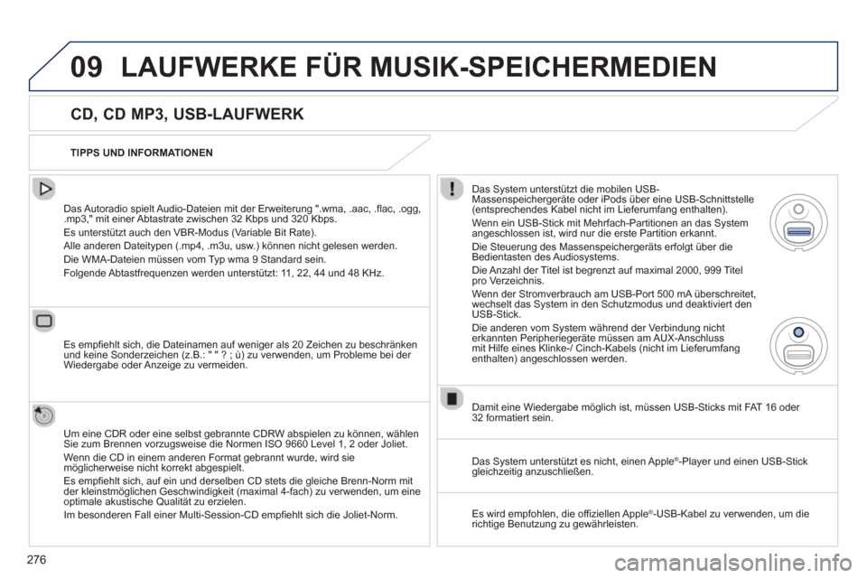 Peugeot 508 RXH 2013  Betriebsanleitung (in German) 276
09LAUFWERKE FÜR MUSIK-SPEICHERMEDIEN
   
CD, CD MP3, USB-LAUFWERK 
 
 
Das Autoradio spielt Audio-Dateien mit der Erweiterung ".wma, .aac, .flac, .ogg, .mp3," mit einer Abtastrate zwischen 32 Kbp