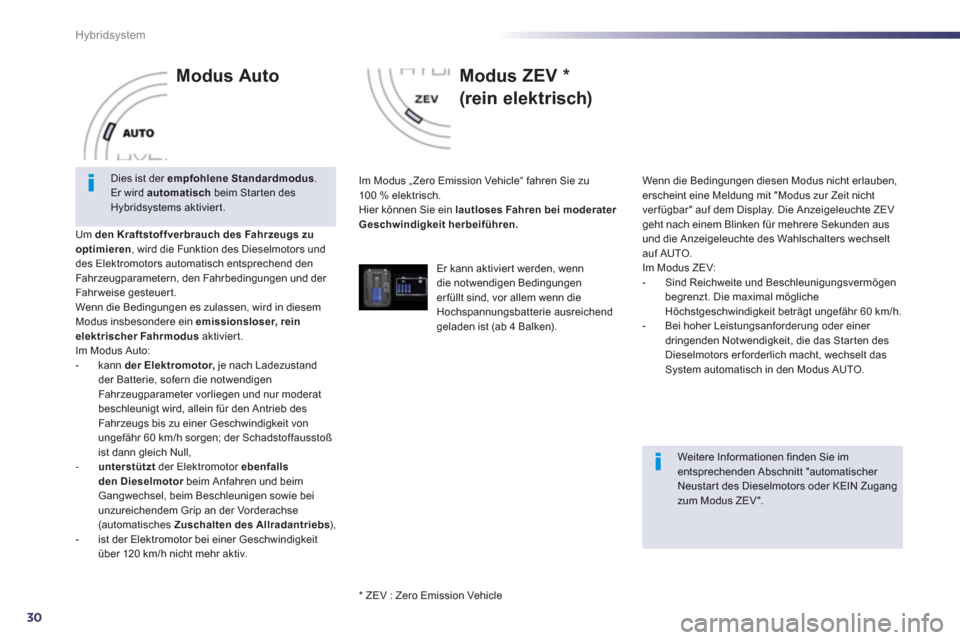 Peugeot 508 RXH 2013  Betriebsanleitung (in German) 30
Hybridsystem
   
Modus Auto
Um den Kraftstof f verbrauch des Fahrzeugs zuoptimieren, wird die Funktion des Dieselmotors und des Elektromotors automatisch entsprechend denFahrzeugparametern, den Fah