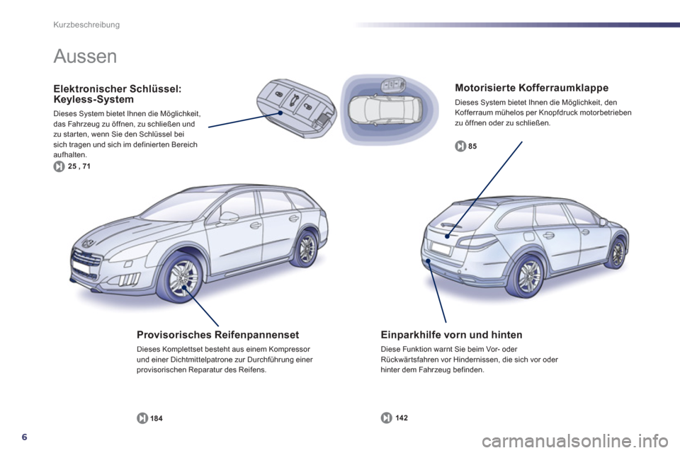 Peugeot 508 RXH 2013  Betriebsanleitung (in German) 6
Kurzbeschreibung
   
Motorisierte Kofferraumklappe 
 
Dieses System bietet Ihnen die Möglichkeit, denKofferraum mühelos per Knopfdruck motorbetrieben 
zu öffnen oder zu schließen.
85
Elektronisc