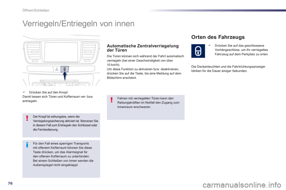 Peugeot 508 RXH 2013  Betriebsanleitung (in German) 76
Öffnen/Schließen
  Verriegeln/Entriegeln von innen 
 
 
Automatische Zentralverriegelung 
der Türen 
  Die Türen können sich während der Fahrt automatisch
verriegeln (bei einer Geschwindigkei
