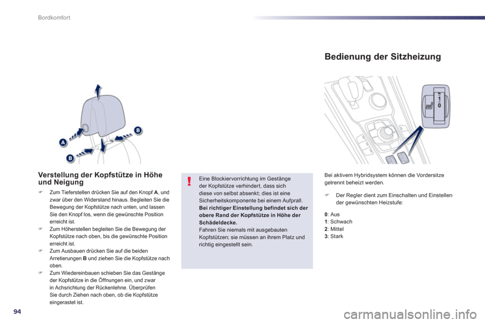 Peugeot 508 RXH 2013  Betriebsanleitung (in German) 94
Bordkomfort
Verstellung der Kopfstütze in Höhe und Neigung 
�)Zum Tieferstellen drücken Sie auf den Knopf  A  , und
zwar über den Widerstand hinaus. Begleiten Sie die
Bewegung der Kopfstütze n