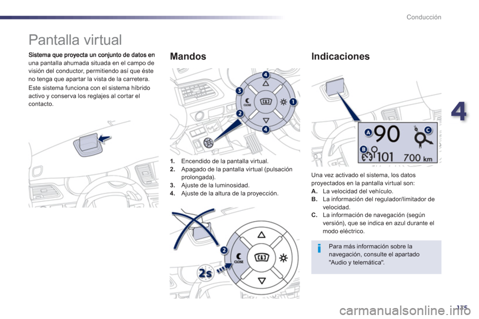 Peugeot 508 RXH 2013  Manual del propietario (in Spanish) 4
135
Conducción
   
 
 
 
Pantalla virtual 
una pantalla ahumada situada en el campo de
visión del conductor, permitiendo así que éste
no tenga que apartar la vista de la carretera.  
1
.Encendid