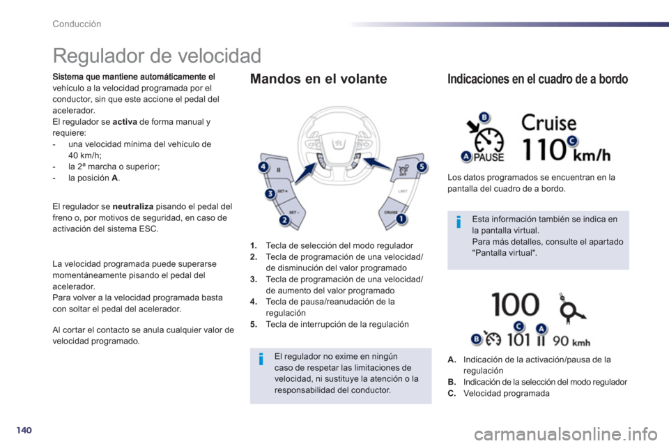 Peugeot 508 RXH 2013  Manual del propietario (in Spanish) 140
Conducción
   
 
 
 
 
Regulador de velocidad 
vehículo a la velocidad programada por elconductor, sin que este accione el pedal del
acelerador. El regulador se  activade forma manual y requiere