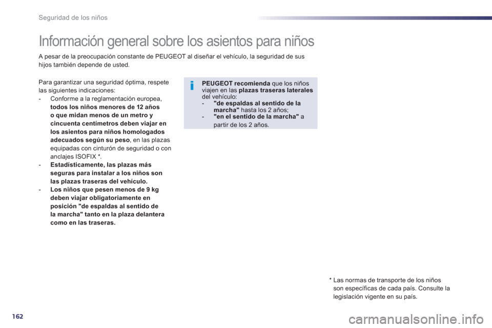 Peugeot 508 RXH 2013 Manual del propietario (in Spanish) 162
Seguridad de los niños
Información general sobre los asientos para niños
Para garantizar una seguridad óptima, respete las siguientes indicaciones:
- Conforme a la r Peugeot 508 RXH 2013 Manual del propietario (in Spanish) 162
Seguridad de los niños
Información general sobre los asientos para niños
Para garantizar una seguridad óptima, respete las siguientes indicaciones:
- Conforme a la r