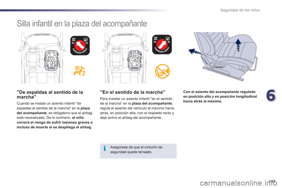 Peugeot 508 RXH 2013 Manual del propietario (in Spanish) 6
163
Seguridad de los niños
Silla infantil en la plaza del acompañante
"De espaldas al sentido de lamarcha"
Cuando se instala un asiento infantil "deespaldas al sentido de la marcha" en la Peugeot 508 RXH 2013 Manual del propietario (in Spanish) 6
163
Seguridad de los niños
Silla infantil en la plaza del acompañante
"De espaldas al sentido de lamarcha"
Cuando se instala un asiento infantil "deespaldas al sentido de la marcha" en la