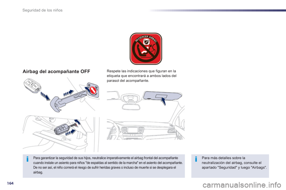Peugeot 508 RXH 2013 Manual del propietario (in Spanish) 164
Seguridad de los niños
Airbag del acompañante OFF
Para garantizar la seguridad de sus hijos, neutralice imperativamente el airbag frontal del acompañante
cuando instale un asiento para niño Peugeot 508 RXH 2013 Manual del propietario (in Spanish) 164
Seguridad de los niños
Airbag del acompañante OFF
Para garantizar la seguridad de sus hijos, neutralice imperativamente el airbag frontal del acompañante
cuando instale un asiento para niño
