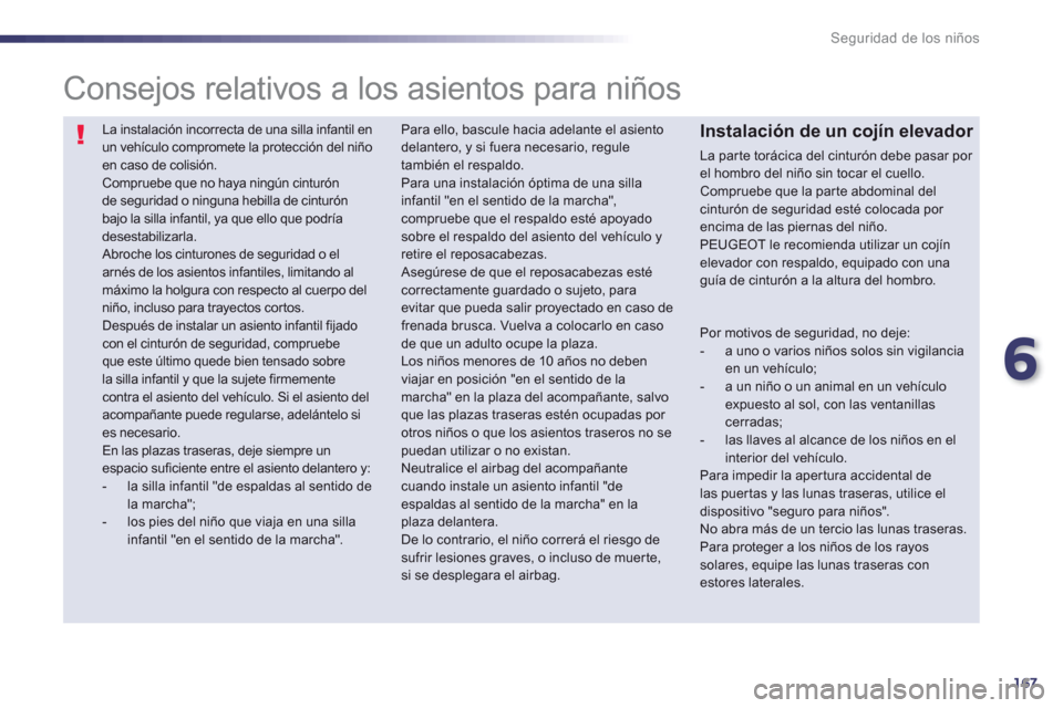 Peugeot 508 RXH 2013 Manual del propietario (in Spanish) 6
167
Seguridad de los niños
La instalación incorrecta de una silla infantil en un vehículo compromete la protección del niñoen caso de colisión. Compruebe que no haya ningún cinturón de seg Peugeot 508 RXH 2013 Manual del propietario (in Spanish) 6
167
Seguridad de los niños
La instalación incorrecta de una silla infantil en un vehículo compromete la protección del niñoen caso de colisión. Compruebe que no haya ningún cinturón de seg