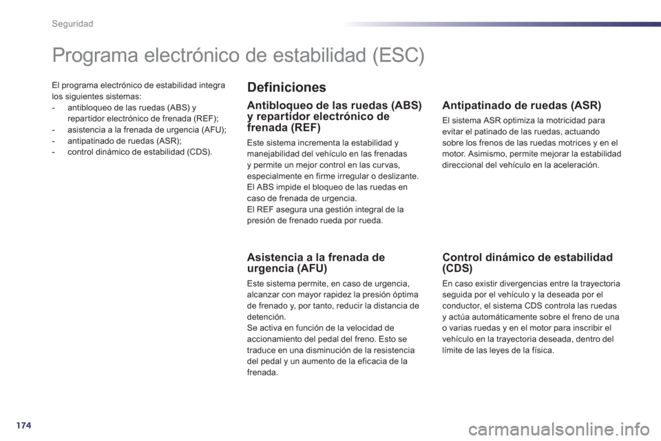 Peugeot 508 RXH 2013  Manual del propietario (in Spanish) 174
Seguridad
El programa electrónico de estabilidad integra
los siguientes sistemas: 
-   antibloqueo de las ruedas (ABS) y repar tidor electrónico de frenada (REF); 
-   asistencia a la frenada de