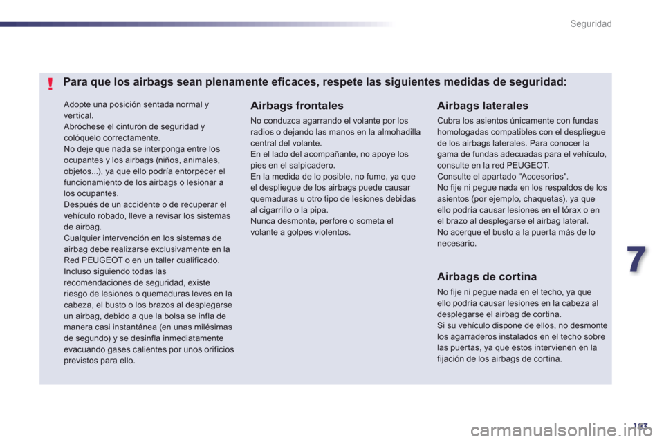 Peugeot 508 RXH 2013  Manual del propietario (in Spanish) 7
183
Seguridad
 Adopte una posición sentada normal y vertical. Abróchese el cinturón de seguridad y colóquelo correctamente.   No deje que nada se interponga entre los ocupantes y los airbags (ni