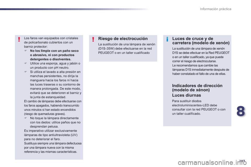 Peugeot 508 RXH 2013  Manual del propietario (in Spanish) 8
197
Información práctica
   
Los faros van equipados con cristales 
de policarbonato cubier tos con unbarniz protector:�)No los limpie con un paño secoo abrasivo, ni con productosdetergentes o di