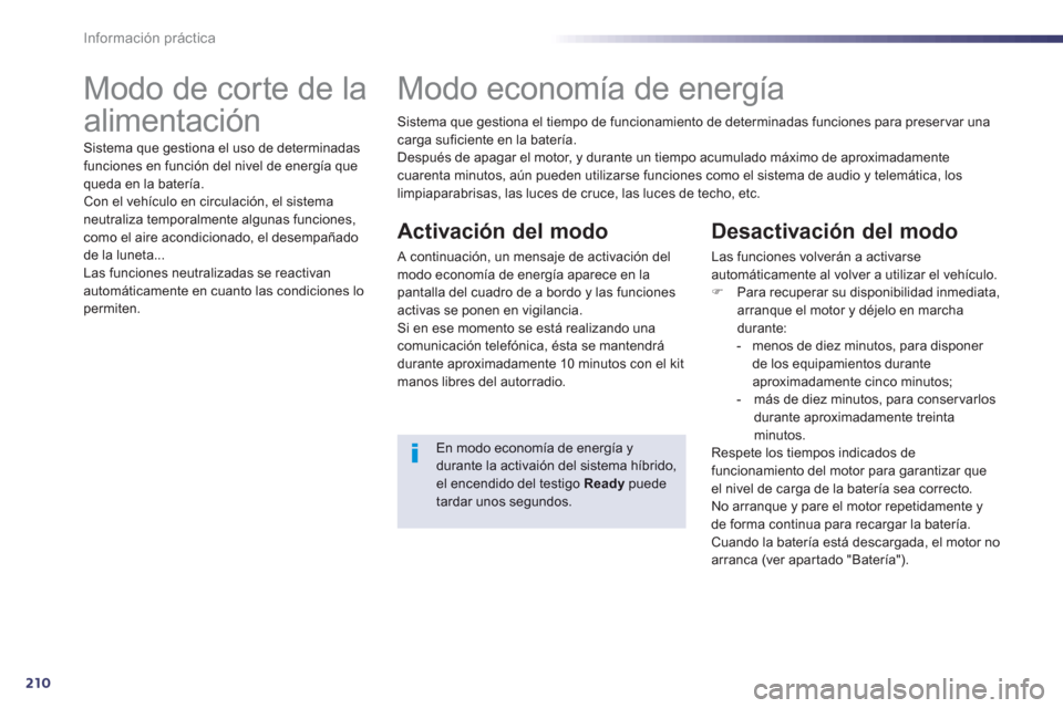Peugeot 508 RXH 2013 Manual del propietario (in Spanish) 210
Información práctica
Modo de corte de la
alimentación
Sistema que gestiona el uso de determinadas
funciones en función del nivel de energía que
queda en la batería.
Co Peugeot 508 RXH 2013 Manual del propietario (in Spanish) 210
Información práctica
Modo de corte de la
alimentación
Sistema que gestiona el uso de determinadas
funciones en función del nivel de energía que
queda en la batería.
Co